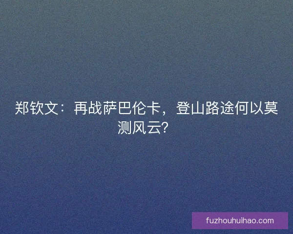 郑钦文：再战萨巴伦卡，登山路途何以莫测风云？