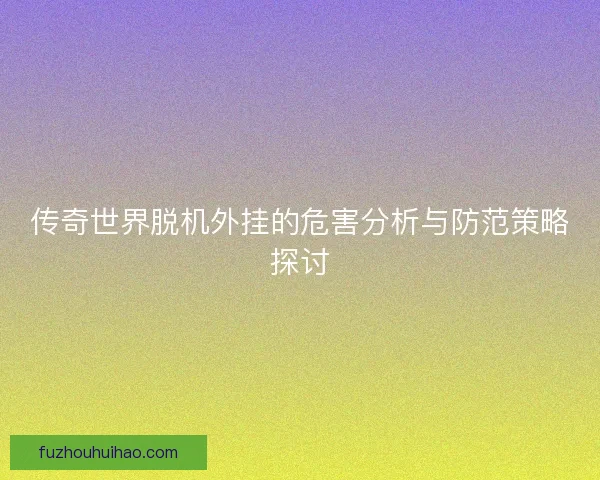 传奇世界脱机外挂的危害分析与防范策略探讨